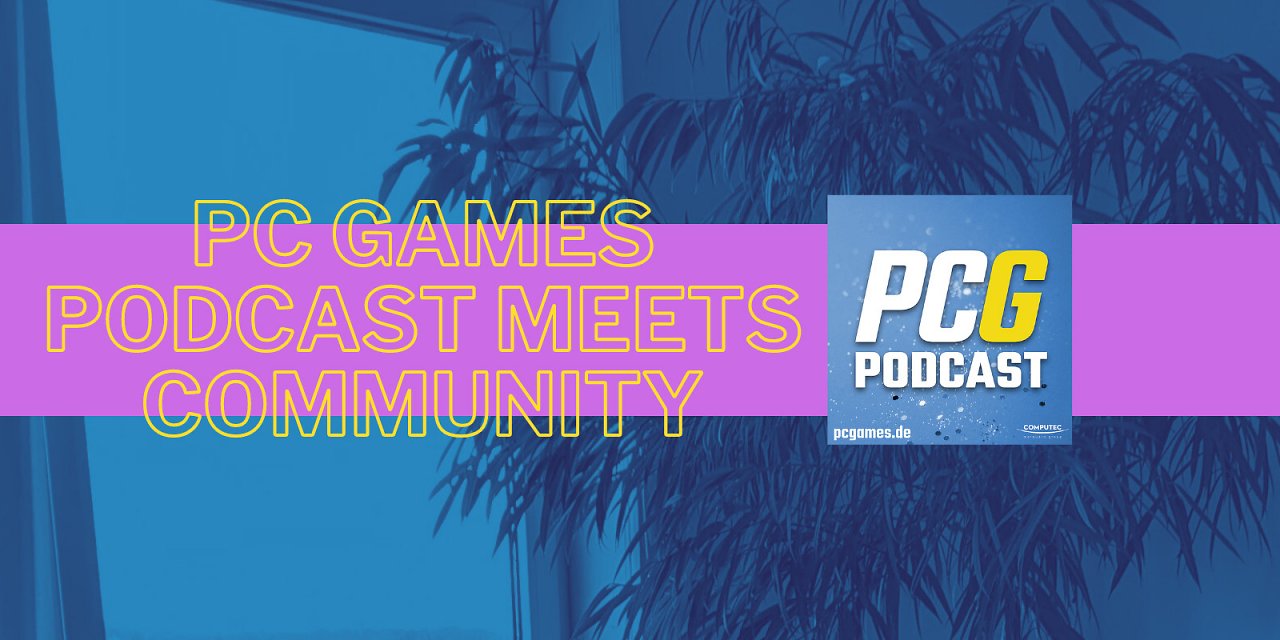 [10/04/2024] PC Games Podcast #94: Podcast-Crew trifft Community — mit Maci, Michi und Toni!