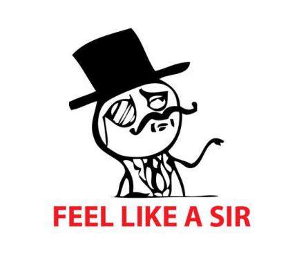 Feel like a Sir.